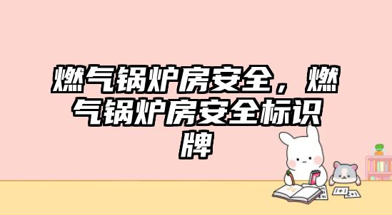 燃?xì)忮仩t房安全，燃?xì)忮仩t房安全標(biāo)識牌