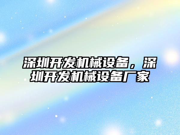 深圳開發(fā)機械設(shè)備，深圳開發(fā)機械設(shè)備廠家
