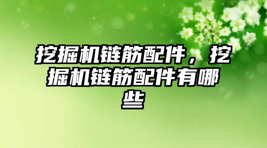 挖掘機(jī)鏈筋配件，挖掘機(jī)鏈筋配件有哪些