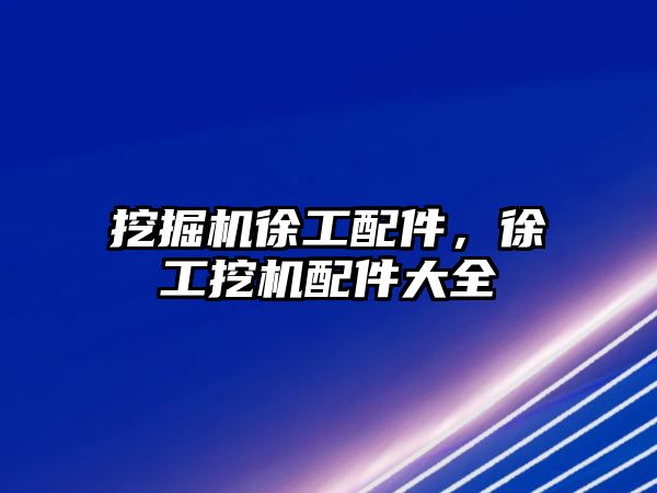 挖掘機徐工配件，徐工挖機配件大全