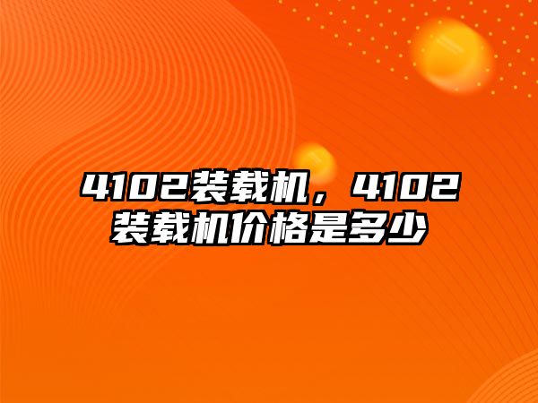 4102裝載機(jī)，4102裝載機(jī)價(jià)格是多少