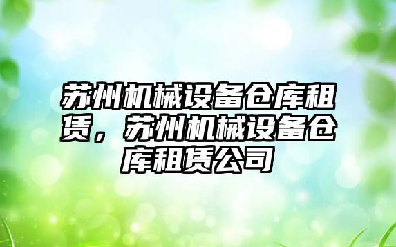 蘇州機(jī)械設(shè)備倉庫租賃，蘇州機(jī)械設(shè)備倉庫租賃公司
