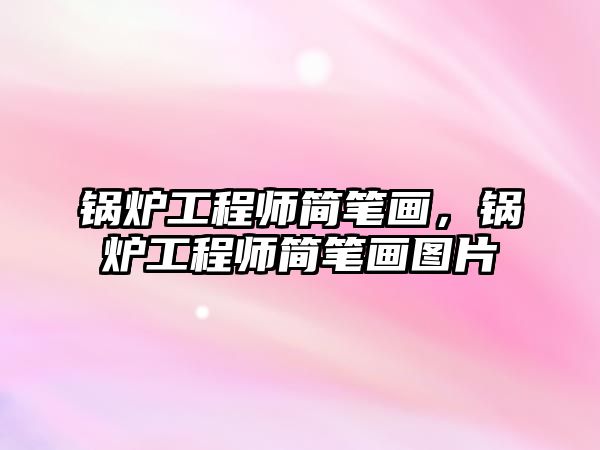 鍋爐工程師簡(jiǎn)筆畫(huà)，鍋爐工程師簡(jiǎn)筆畫(huà)圖片