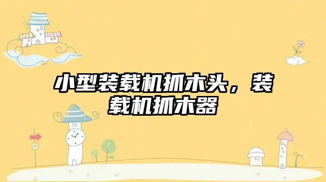 小型裝載機(jī)抓木頭，裝載機(jī)抓木器