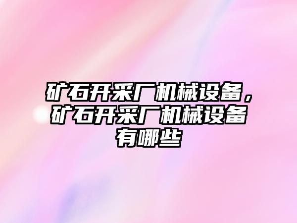 礦石開采廠機(jī)械設(shè)備，礦石開采廠機(jī)械設(shè)備有哪些