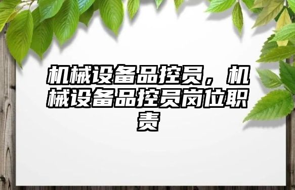 機(jī)械設(shè)備品控員，機(jī)械設(shè)備品控員崗位職責(zé)