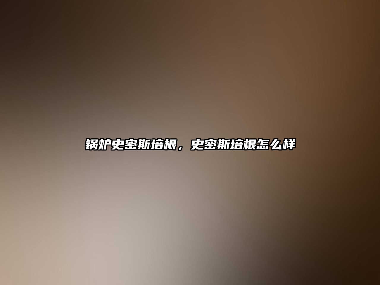 鍋爐史密斯培根，史密斯培根怎么樣