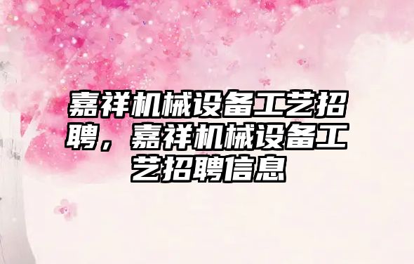 嘉祥機械設(shè)備工藝招聘，嘉祥機械設(shè)備工藝招聘信息