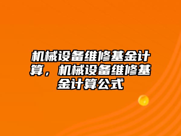 機械設(shè)備維修基金計算，機械設(shè)備維修基金計算公式