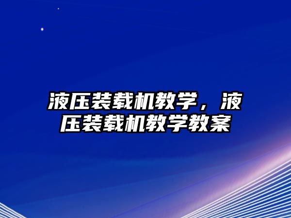 液壓裝載機教學，液壓裝載機教學教案