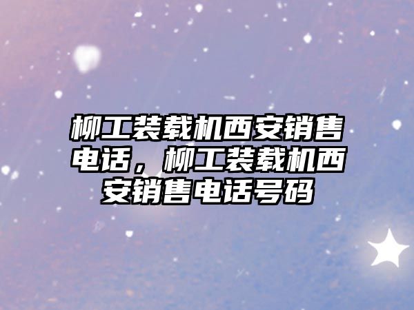 柳工裝載機(jī)西安銷售電話，柳工裝載機(jī)西安銷售電話號(hào)碼