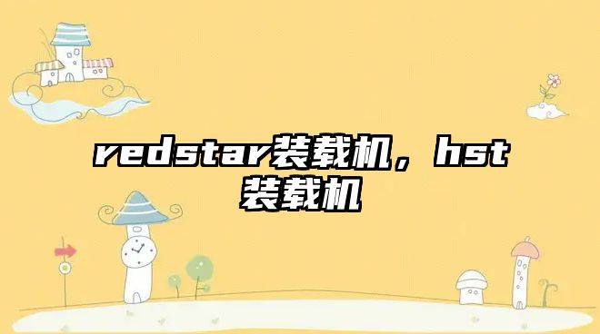 redstar裝載機(jī)，hst裝載機(jī)