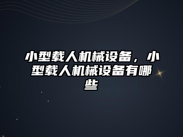 小型載人機(jī)械設(shè)備，小型載人機(jī)械設(shè)備有哪些