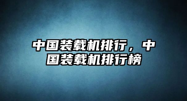 中國裝載機(jī)排行，中國裝載機(jī)排行榜