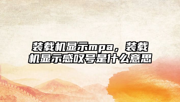裝載機(jī)顯示mpa，裝載機(jī)顯示感嘆號(hào)是什么意思