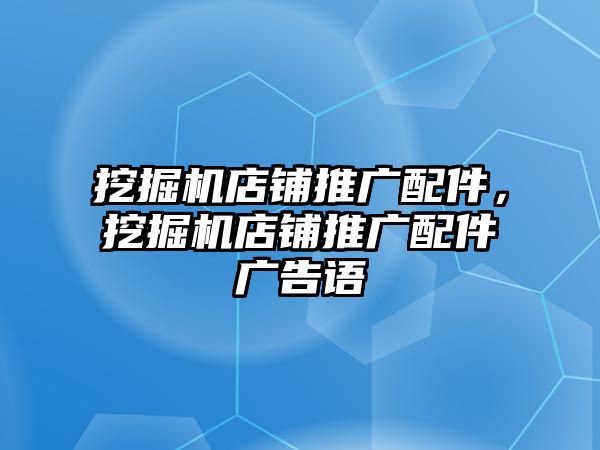 挖掘機(jī)店鋪推廣配件，挖掘機(jī)店鋪推廣配件廣告語(yǔ)