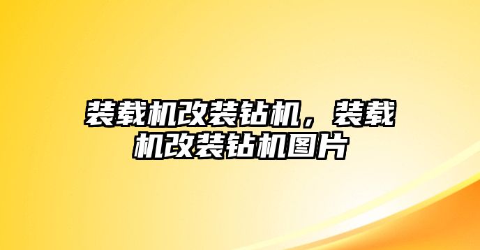 裝載機(jī)改裝鉆機(jī)，裝載機(jī)改裝鉆機(jī)圖片