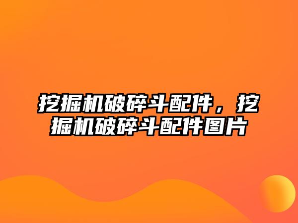 挖掘機破碎斗配件，挖掘機破碎斗配件圖片