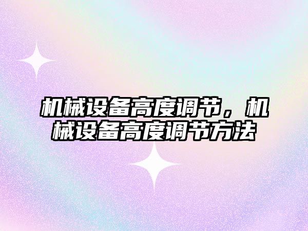 機(jī)械設(shè)備高度調(diào)節(jié)，機(jī)械設(shè)備高度調(diào)節(jié)方法
