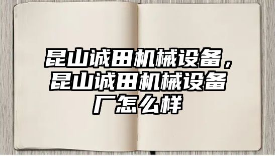 昆山誠田機械設(shè)備，昆山誠田機械設(shè)備廠怎么樣