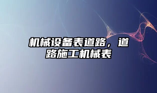 機械設(shè)備表道路，道路施工機械表