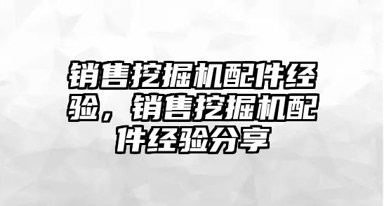 銷售挖掘機(jī)配件經(jīng)驗，銷售挖掘機(jī)配件經(jīng)驗分享