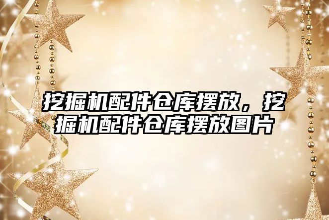 挖掘機配件倉庫擺放，挖掘機配件倉庫擺放圖片