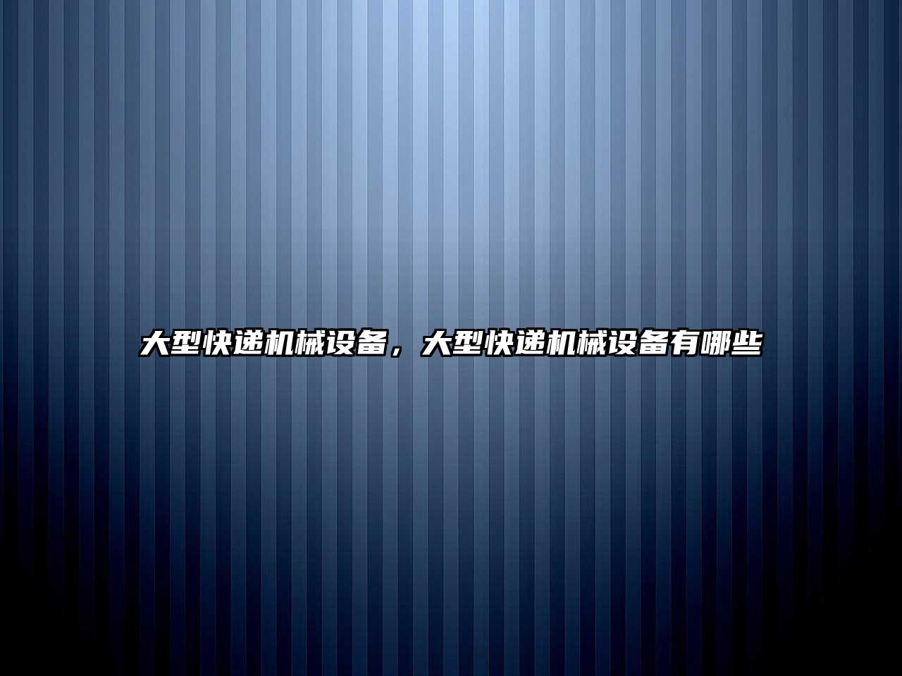 大型快遞機(jī)械設(shè)備，大型快遞機(jī)械設(shè)備有哪些
