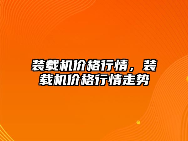 裝載機(jī)價(jià)格行情，裝載機(jī)價(jià)格行情走勢(shì)
