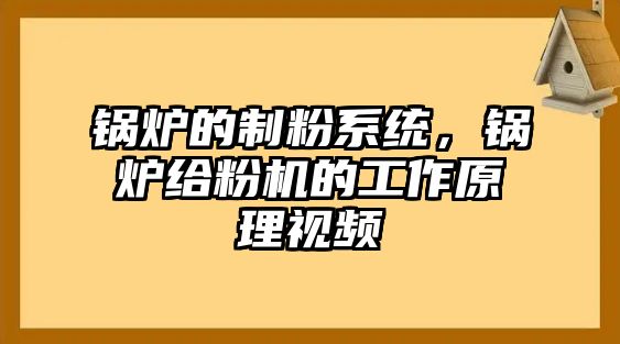 鍋爐的制粉系統(tǒng)，鍋爐給粉機(jī)的工作原理視頻