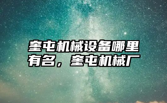 奎屯機械設備哪里有名，奎屯機械廠