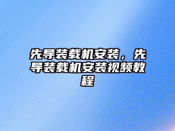 先導(dǎo)裝載機(jī)安裝，先導(dǎo)裝載機(jī)安裝視頻教程