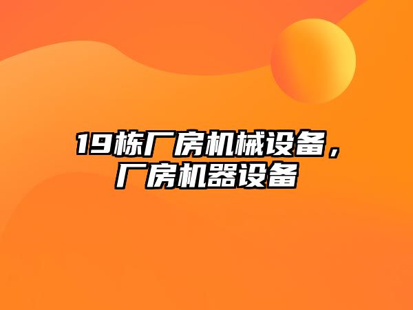 19棟廠房機(jī)械設(shè)備，廠房機(jī)器設(shè)備