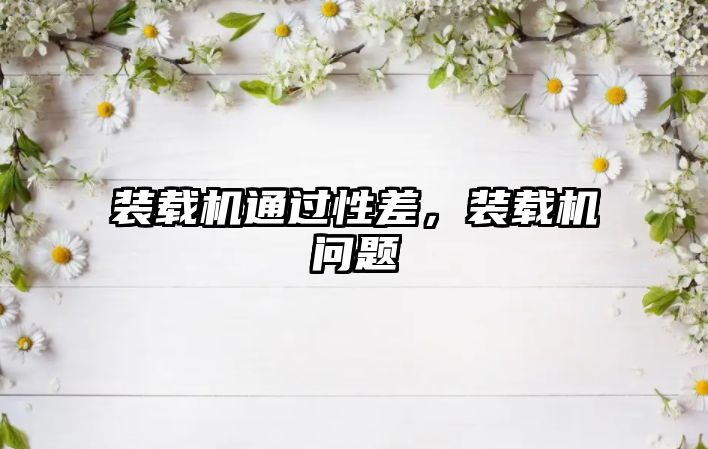 裝載機通過性差，裝載機問題