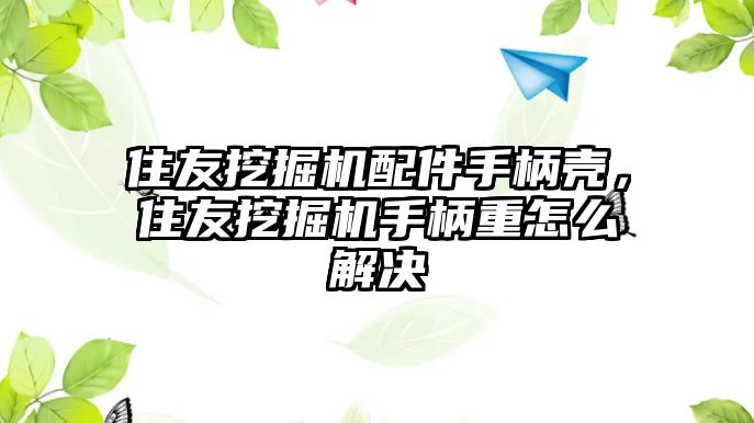 住友挖掘機(jī)配件手柄殼，住友挖掘機(jī)手柄重怎么解決