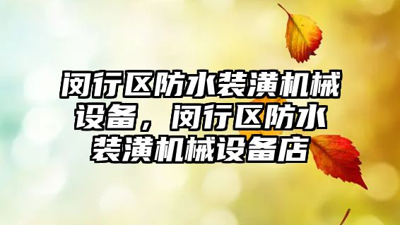 閔行區(qū)防水裝潢機(jī)械設(shè)備，閔行區(qū)防水裝潢機(jī)械設(shè)備店