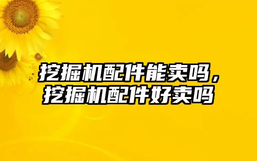 挖掘機配件能賣嗎，挖掘機配件好賣嗎