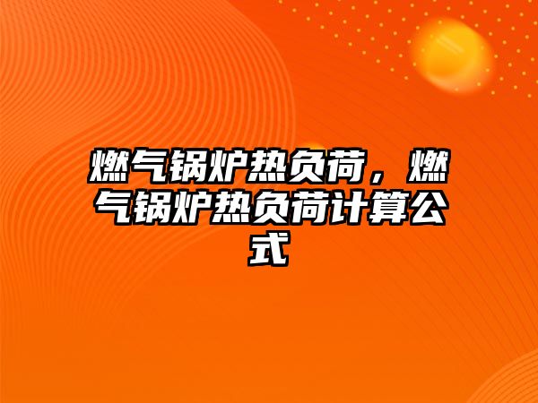 燃氣鍋爐熱負荷，燃氣鍋爐熱負荷計算公式