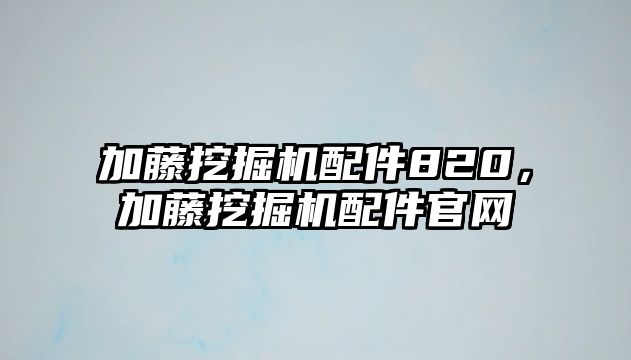 加藤挖掘機(jī)配件820，加藤挖掘機(jī)配件官網(wǎng)