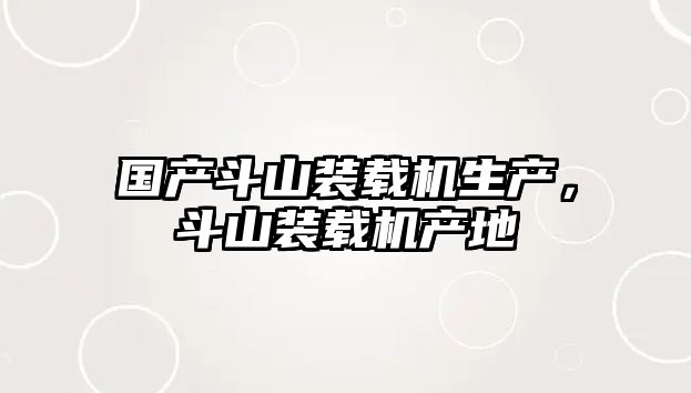 國(guó)產(chǎn)斗山裝載機(jī)生產(chǎn)，斗山裝載機(jī)產(chǎn)地