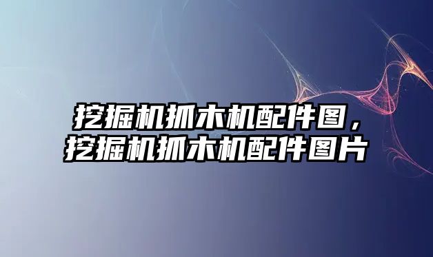 挖掘機(jī)抓木機(jī)配件圖，挖掘機(jī)抓木機(jī)配件圖片