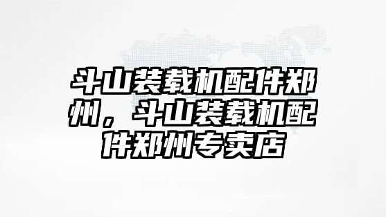 斗山裝載機配件鄭州，斗山裝載機配件鄭州專賣店