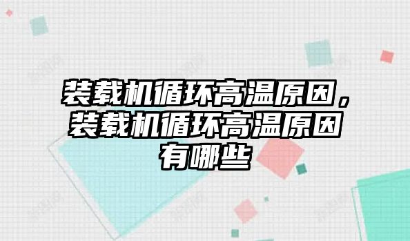裝載機循環(huán)高溫原因，裝載機循環(huán)高溫原因有哪些