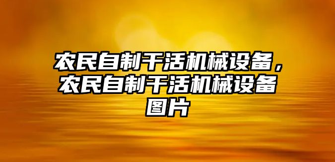 農(nóng)民自制干活機(jī)械設(shè)備，農(nóng)民自制干活機(jī)械設(shè)備圖片