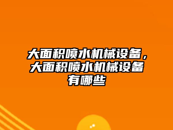 大面積噴水機械設備，大面積噴水機械設備有哪些