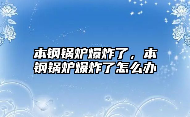 本鋼鍋爐爆炸了，本鋼鍋爐爆炸了怎么辦