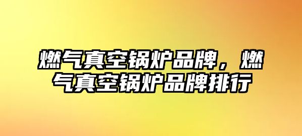 燃?xì)庹婵斟仩t品牌，燃?xì)庹婵斟仩t品牌排行