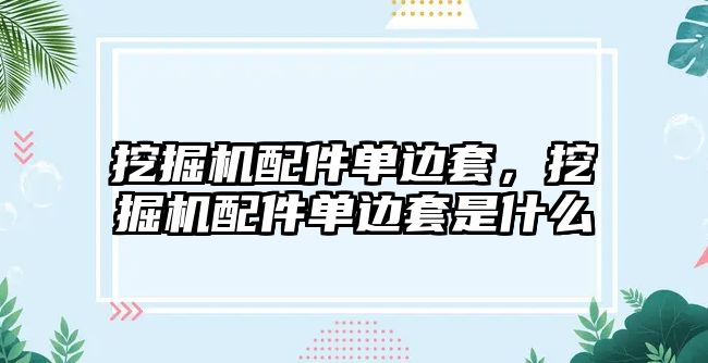 挖掘機(jī)配件單邊套，挖掘機(jī)配件單邊套是什么