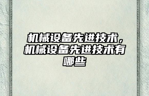 機械設(shè)備先進(jìn)技術(shù)，機械設(shè)備先進(jìn)技術(shù)有哪些