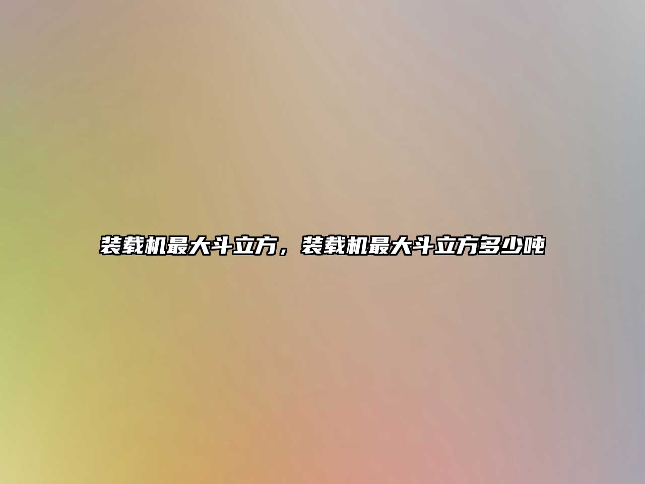 裝載機(jī)最大斗立方，裝載機(jī)最大斗立方多少噸